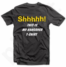 Marškinėliai "Shhhhh! This is my hangover shirt"